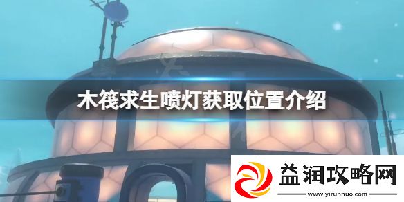 木筏求生喷灯在哪