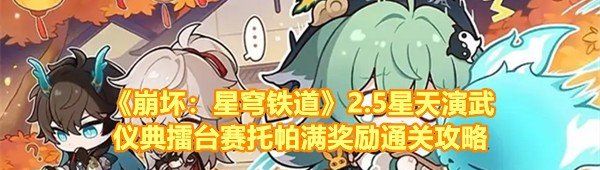《崩坏：星穹铁道》2.5星天演武仪典擂台赛托帕满奖励通关攻略