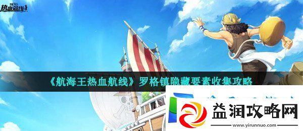 航海王热血航线罗格镇隐藏要素在哪-罗格镇隐藏要素收集攻略
