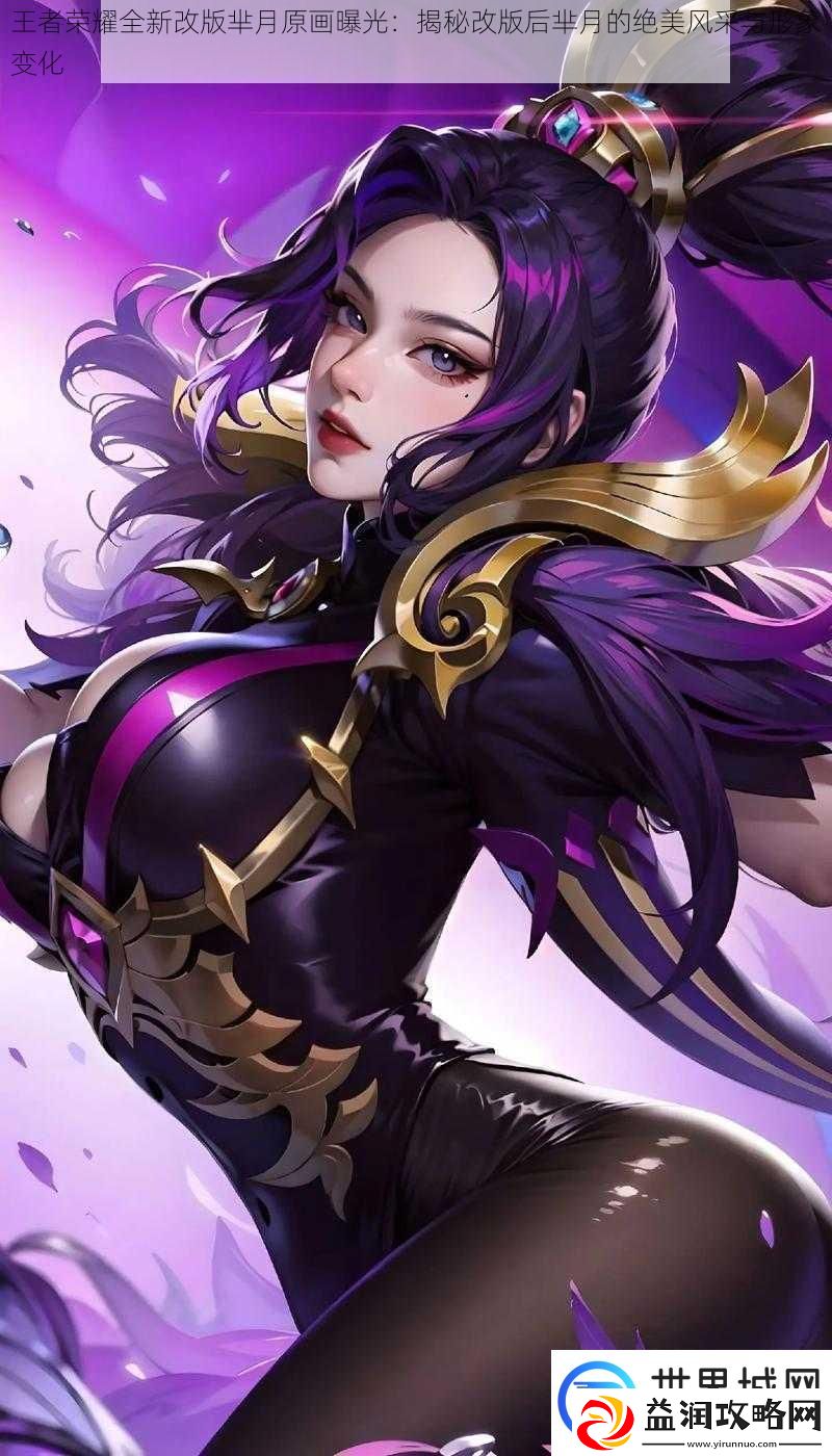 王者荣耀全新改版芈月原画曝光：揭秘改版后芈月的绝美风采与形象变化
