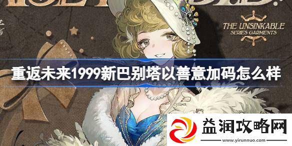 重返未来1999以善意加码怎么样-新巴别塔以善意加码衣着介绍