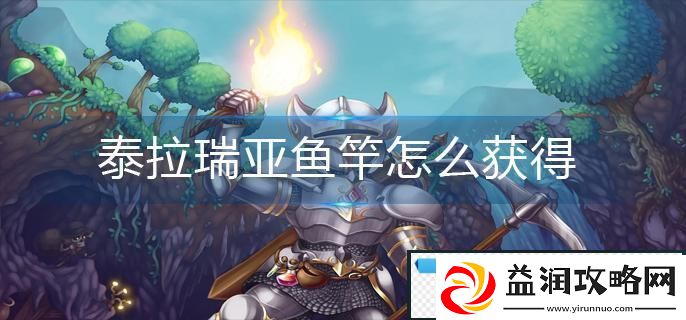 泰拉瑞亚鱼竿怎么获得