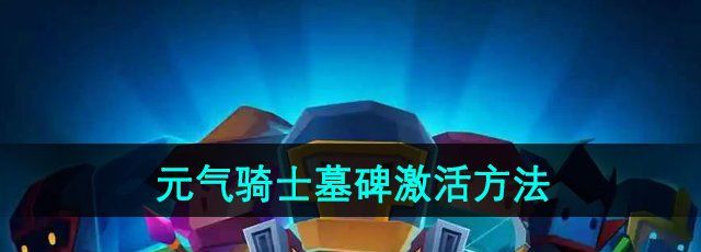 《元气骑士》墓碑激活方法