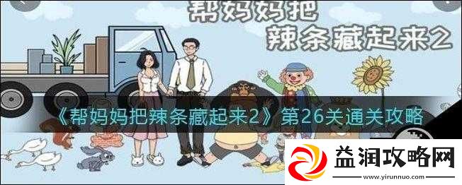 揭秘帮妈妈把辣条藏起来游戏第26关
