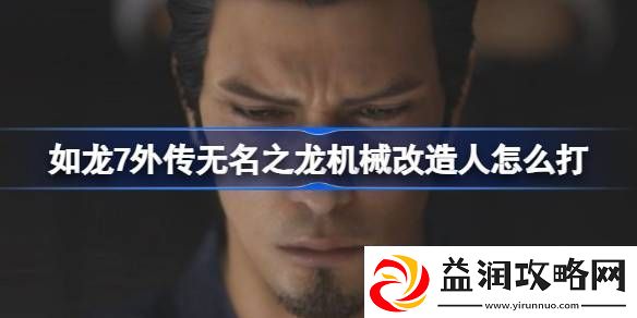 如龙7外传无名之龙机械改造人怎么打