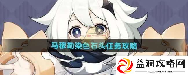 原神5.2马穆勒染色石头任务怎么做