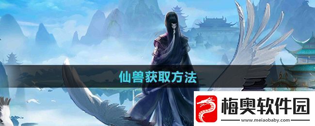 全面！太古仙尊仙兽怎么获得