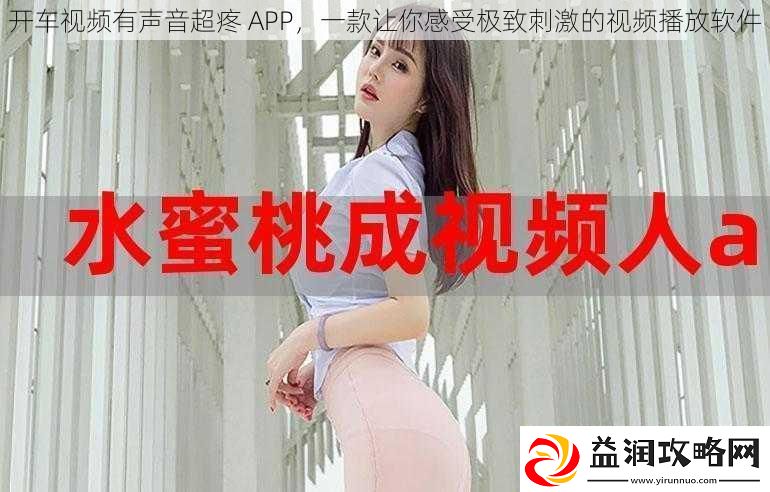 开车视频有声音超疼APP一款让你感受极致刺激的视频播放软件