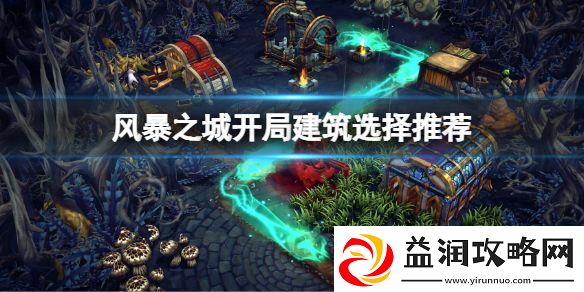 风暴之城开局建筑怎么选-开局建筑选择推荐