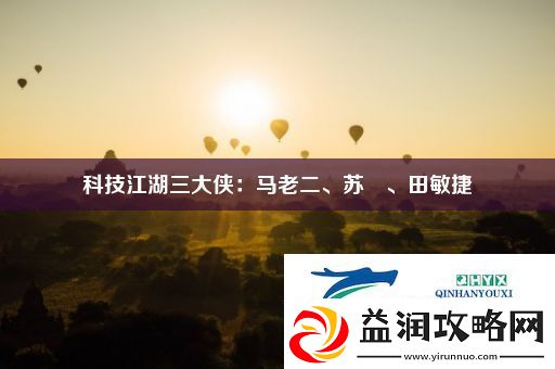 科技江湖三大侠：马老二、苏玥、田敏捷